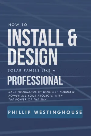 How to Install & Design solar panels like a professional: Save thousands by doing it yourself Power all your projects with the power of the sun. Paperback – December 21, 2018