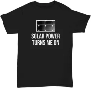 Solar Energy Shirt Solar Panel Owner Gift Renewable Energy, Green Energy, Off Grid Living Solar Power Turns Me On Unisex Tee